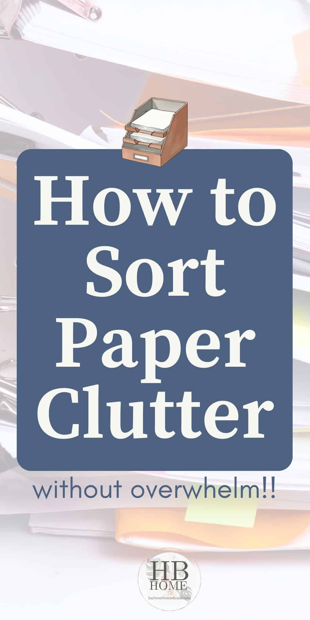 A Pinterest Pin image with the text "How to sort paper clutter" on the top.